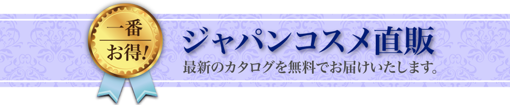 一番お得！　ジャパンコスメ直販　最新のカタログを無料でお届けいたします。